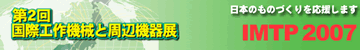 第2回国際工作機械と周辺機器展 日本のものづくりを応援します IMTP2007